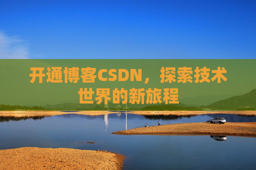开通博客CSDN，探索技术世界的新旅程