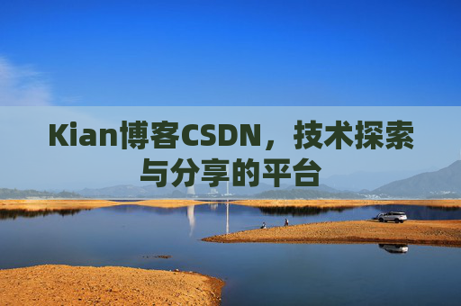 Kian博客CSDN，技术探索与分享的平台